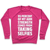 95 PERCENT OF MY ARM STRENGTH COMES FROM TAKING SELFIES CREWNECK SWEAT
