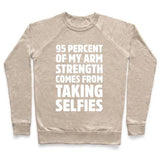 95 PERCENT OF MY ARM STRENGTH COMES FROM TAKING SELFIES CREWNECK SWEAT