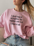I Don't Have It All Together Sweat Shirt